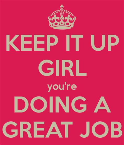 Keep It Up Girl Youre Doing A Great Job Great Job Quotes Job Quotes