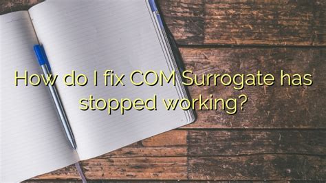 How Do I Fix Com Surrogate Has Stopped Working Efficient Software