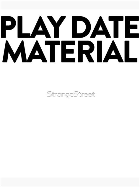 Play Date Material ~ Joke Sarcastic Meme Poster For Sale By Strangestreet Redbubble