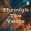 Through The Years (podcast) - Welcome!! | Listen Notes