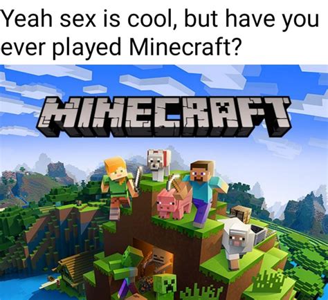 Minecraft Is Better Rminecraftmemes