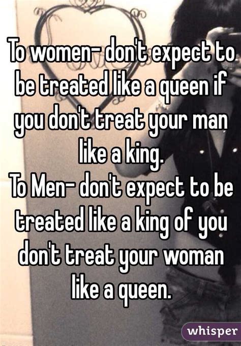 to women don t expect to be treated like a queen if you don t treat your man like a king to