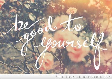 Be Good To Yourself