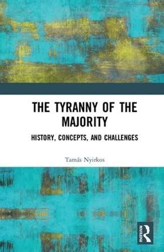 The Tyranny Of The Majority History Concepts And Challenges By Tamas