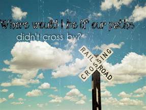 Our Paths Crossed Love Quotes Glad Our Paths Crossed Quotes Quotesgram