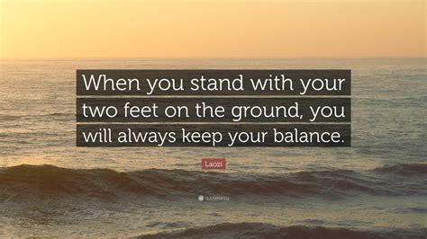 Laozi Quote “when You Stand With Your Two Feet On The Ground You Will