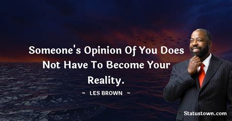 someone s opinion of you does not have to become your reality les brown quotes
