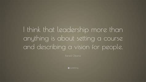 Barack Obama Quote “i Think That Leadership More Than Anything Is