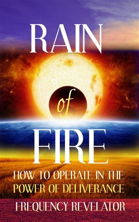 How to start a fire. Read Rain of Fire: How to Operate in the Power of Deliverance Online by Frequency Revelator | Books