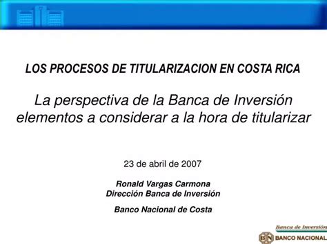 PPT LOS PROCESOS DE TITULARIZACION EN COSTA RICA La perspectiva de la Banca de Inversión