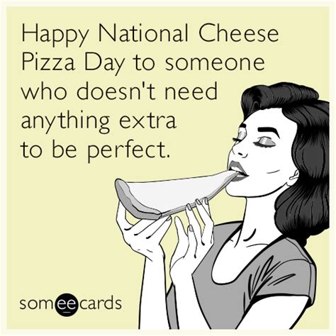 Happy National Cheese Pizza Day To Someone Who Doesnt Need Anything