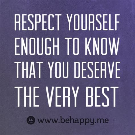 Respect Yourself Enough To Know That You Deserve The Very Best Wise