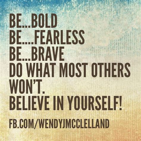 Be Bold Be Fearless Positive Life Words Of Wisdom Favorite Quotes