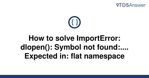 Solved How To Solve ImportError Dlopen Symbol Not 9to5Answer