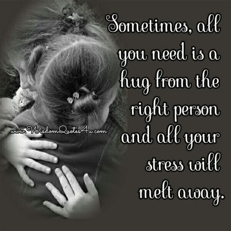 Sometimes All You Need Is A Hug From The Right Person Wisdom Quotes