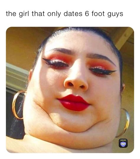 The Girl That Only Dates 6 Foot Guys Uxwxdfvqfr Memes