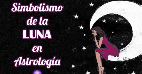 Nexo Cielo Tierra El Simbolismo De La Luna En Astrología