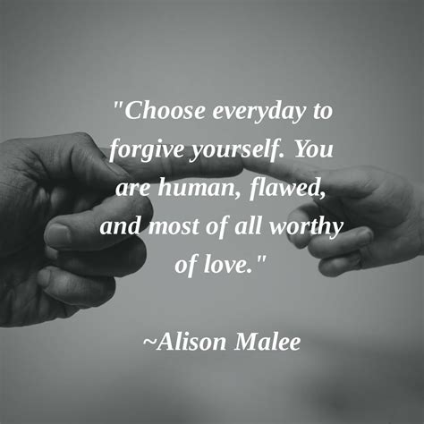 Choose Everyday To Forgive Yourself You Are Human Flawed And Most