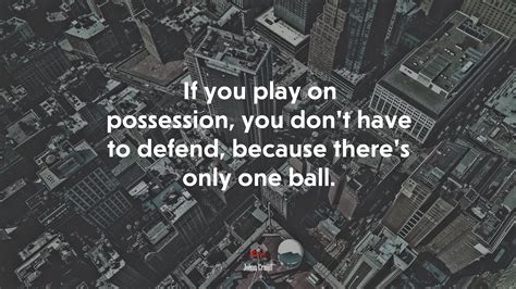 650024 If You Play On Possession You Don’t Have To Defend Because There’s Only One Ball