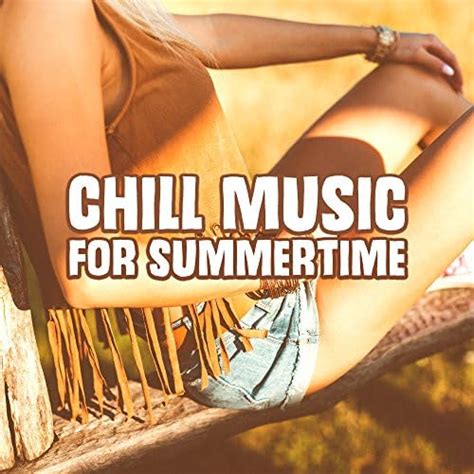 Chill Music For Summertime Relaxing Melodies Summer 2017 Holiday Memories Easy