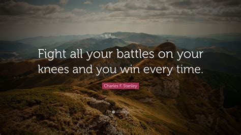 Charles F Stanley Quote Fight All Your Battles On Your