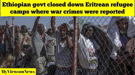 Ethiopian Govt Announces Closure Of Tigrays Hitsats And Shimelba
