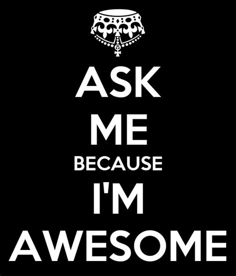 Ask Me Because Im Awesome Keep Calm And Carry On Image Generator