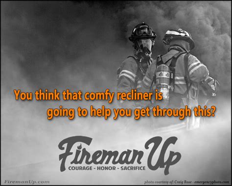 For the past 25 years, i've compiled meaningful quotes i come across that are especially impactful not only in my personal pursuit of greatness, but to those that i've had the pleasure of working with. Firefighter Quotes About Courage. QuotesGram