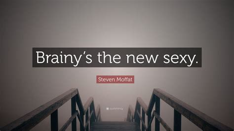 Steven Moffat Quote “brainy’s The New Sexy ” 9 Wallpapers Quotefancy
