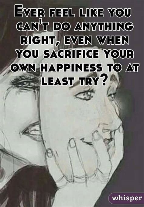 Ever Feel Like You Cant Do Anything Right Even When You Sacrifice