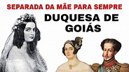 DUQUESA DE GOIÁS (PARTE II) ISABEL MARIA DE ALCÂNTARA BRASILEIRA - YouTube
