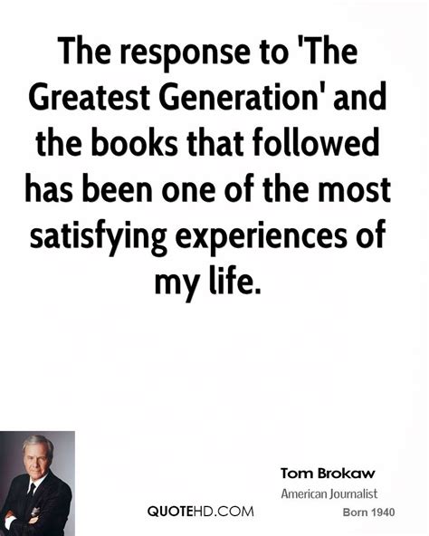 Browse top 100 famous quotes and sayings by tom brokaw. The Greatest Generation Quotes. QuotesGram