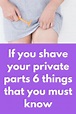 If you shave your private parts 6 things that you must know | Private ...