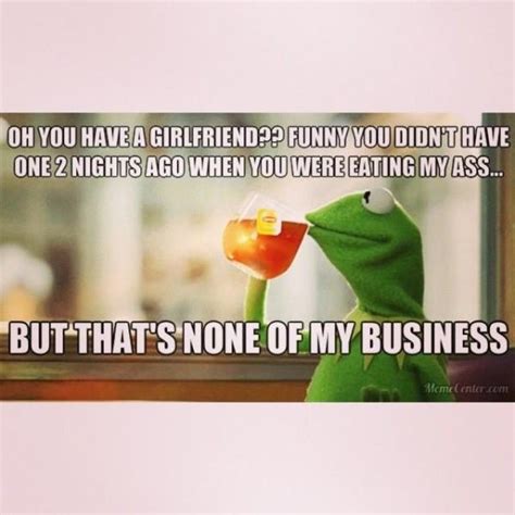 Kermit Is Yours For The Night But Thats None Of My Business Know