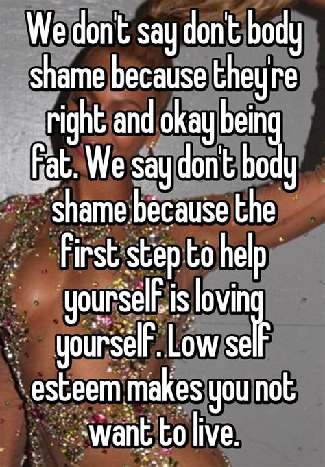 We Dont Say Dont Body Shame Because Theyre Right And Okay Being Fat We Say Dont Body Shame