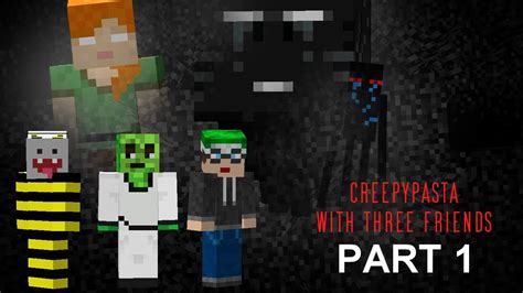 All Minecraft Creepypastas With 3 Friends Part 1 Youtube