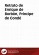 Retrato de Enrique de Borbón, Príncipe de Condé | Biblioteca Virtual ...