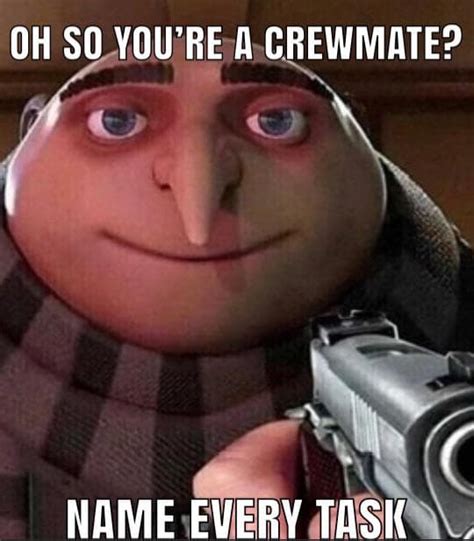 Among Us Meme 016 Oh So Youre A Crewmate Name Every Task Gru Despicable