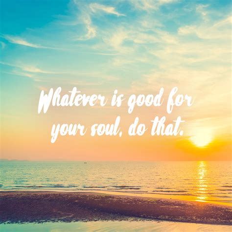 Whatever Is Good For Your Soul Do That Travel Quote Sunset Beachy