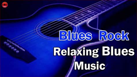 Blues And Rock Ballads Relaxing Music Relaxing Blues Best Blues Songs