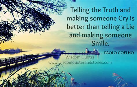Telling The Truth And Making Someone Cry Is Better Wisdom Quotes And Stories