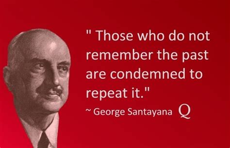 those who do not remember the past are condemned to repeat it george santayana quotes from the