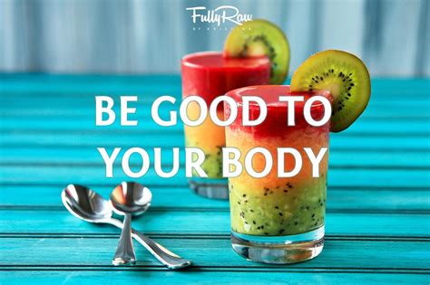Be Good To Your Body Its Where You Live Plant Powered Raw Vegan