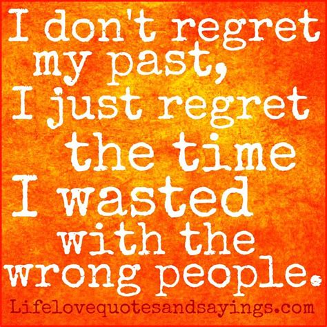 Dont Regret My Past I Just Regret The Time I Wasted With The Wrong