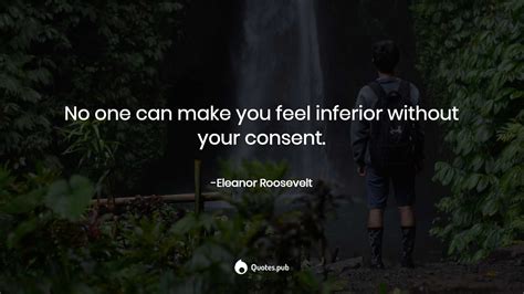 No One Can Make You Feel Inferior Eleanor Roosevelt Quotespub