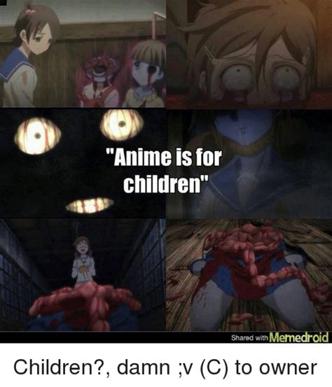Anime Is For Children Shared With Meme Children Damn V C