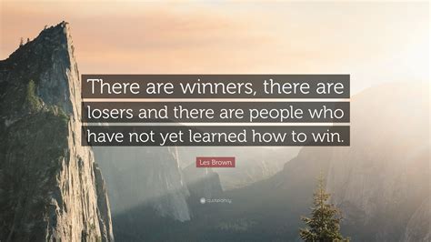Les Brown Quote There Are Winners There Are Losers And There Are