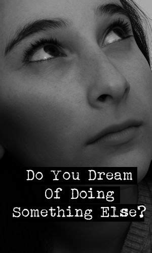 Do You Dream Of Doing Something Else Inspirational Words