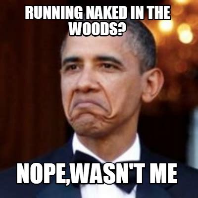 Meme Creator Funny Running Naked In The Woods Nope Wasn T Me Meme Generator At MemeCreator Org