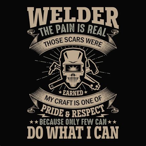 Welder The Pain Is Real Those Scares Where Earned My Craft Is One Of